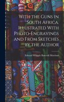 With the Guns in South Africa. Illustrated With Photo-engravings and From Sketches by the Author