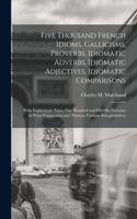 Five Thousand French Idioms, Gallicisms, Proverbs, Idiomatic Adverbs, Idiomatic Adjectives, Idiomatic Comparisons
