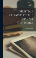 Christian Epitaphs of the First six Centuries