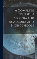 Complete Course in Algebra for Academies and High Schools