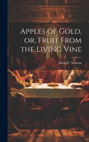 Apples of gold, or, Fruit from the living vine