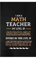 Math Teacher - My Level of Sarcasm Depends on Your Level: Mathematics Teacher Appreciation Gift: Blank Lined Notebook, Journal, diary to write in. Perfect Graduation Year End Gift for teachers ( Alternative