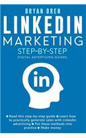 Linkedin Marketing Step-By-Step: The Guide To Linkedin Advertising That Will Teach You How To Sell Anything Through Linkedin - Learn How To Develop A Strategy And Grow Your Business