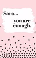 Sara You are Enough: Cute Personalized Diary / Notebook / Journal/ Greetings / Appreciation Quote Gift (6 x 9 - 110 Blank Lined Pages)