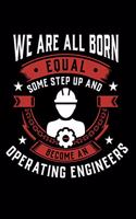 We Are All Born Equal Some Step Up And Become A Operating Engineer: Daily 100 page 6 x 9 journal to jot down your ideas and notes