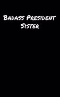 Badass President Sister: A soft cover blank lined journal to jot down ideas, memories, goals, and anything else that comes to mind.