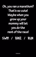 Oh, You Ran A Marathon? That´s So Cute! Maybe When Grow Up Your Mommy Will Let You Do The Rest Of The Race! Swim /Bike / Run Notebook: Gift For Triathlete( 120 Pages Dot Grid 6x9)