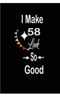 I make 58 look so good: funny and cute blank lined journal Notebook, Diary, planner Happy 58th fifty-eigthth Birthday Gift for fifty eight year old daughter, son, boyfriend