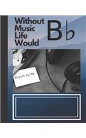 Without Music Life Would B
