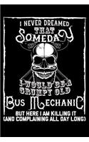 I Never Dreamed That Someday I Would Be a Grumpy Old Bus Mechanic But Here I M Killing It (and Complaining All Day Long)