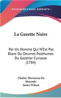 La Gazette Noire: Par Un Homme Qui N'Est Pas Blanc Ou Oeuvres Posthumes Du Gazetier Cuirasse (1784)