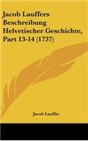Jacob Lauffers Beschreibung Helvetischer Geschichte, Part 13-14 (1737)
