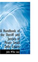 A Handbook of the Sheriff and Justice of Peace Small Debt Courts
