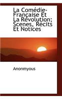 La Com Die-Fran Aise Et La R Volution; Scenes, R Cits Et Notices
