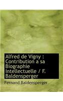 Alfred de Vigny: Contribution a Sa Biographie Intellectuelle / F. Baldensperger
