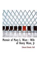 Memoir of Mary L. Ware: Wife of Henry Ware, JR