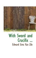 With Sword and Crucifix ...: (English)