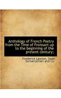 Anthology of French Poetry from the Time of Froissart Up to the Beginning of the Present Century;