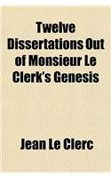 Twelve Dissertations Out of Monsieur Le Clerk's Genesis