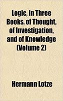 Logic, in Three Books, of Thought, of Investigation, and of Knowledge (Volume 2)