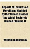 Reports of Lectures on Morality as Modified by the Various Classes Into Which Society Is Divided Volume 1: (English)