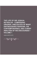 The Life of Sir Joshua Reynolds (Volume 1); Comprising Original Anecdotes of Many Distinguished Persons, His Contemporaries and a Brief Analysis of Hi