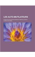 Les Auto-Mutilateurs; Etude Psycho-Pathologique Et Medico-Legale