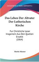 Das Leben Der Altvater Der Lutherischen Kirche: Fur Christliche Leser Insgemein Aus Den Quellen Erzahlt (1864)