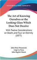 The Art of Knowing Ourselves or the Looking-Glass Which Does Not Deceive: With Twelve Considerations on Death, and Four on Eternity (1877)