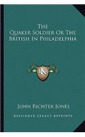 The Quaker Soldier Or The British In Philadelphia
