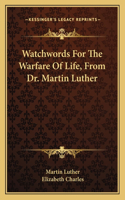 Watchwords for the Warfare of Life, from Dr. Martin Luther