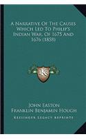 A Narrative Of The Causes Which Led To Philip's Indian War, Of 1675 And 1676 (1858)