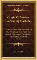 Origin of Modern Calculating Machines: A Chronicle of the Evolution of the Principles That Form the Generic Makeup of the Modern Calculating Machine (1921)