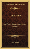 Tittle Tattle: And Other Stories For Children (1872)