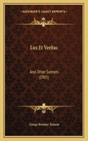 Lux Et Veritas: And Other Sonnets (1905)