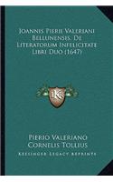 Joannis Pierii Valeriani Bellunensis, De Literatorum Infelicitate Libri Duo (1647)