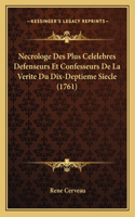 Necrologe Des Plus Celelebres Defenseurs Et Confesseurs De La Verite Du Dix-Deptieme Siecle (1761): (French)