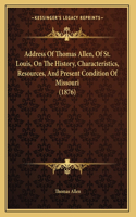 Address Of Thomas Allen, Of St. Louis, On The History, Characteristics, Resources, And Present Condition Of Missouri (1876): (English)