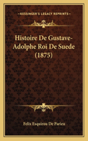 Histoire De Gustave-Adolphe Roi De Suede (1875)