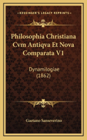 Philosophia Christiana Cvm Antiqva Et Nova Comparata V1: Dynamilogiae (1862)