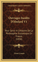 Ouvrages Inedits D'Abelard V1: Pour Servir A L'Histoire De La Philosophie Scolastique En France (1836)(French)