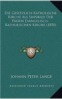 Die Gesetzlich-Katholische Kirche ALS Sinnbild Der Freien Evangelisch-Katholischen Kirche (1850)