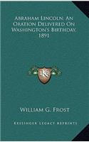 Abraham Lincoln; An Oration Delivered on Washington's Birthday, 1891