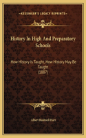 History In High And Preparatory Schools: How History Is Taught, How History May Be Taught (1887)