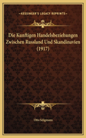 Die Kunftigen Handelsbeziehungen Zwischen Russland Und Skandinavien (1917)