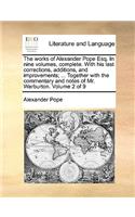 The Works of Alexander Pope Esq. in Nine Volumes, Complete. with His Last Corrections, Additions, and Improvements; ... Together with the Commentary and Notes of Mr. Warburton. Volume 2 of 9