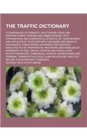 The Traffic Dictionary; A Compendium of Domestic and Foreign Trade and Shipping Terms, Phrases and Abbreviations, with Explanations and Examples Illus: (English)