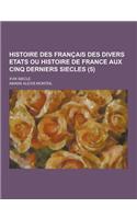 Histoire Des Francais Des Divers Etats Ou Histoire de France Aux Cinq Derniers Siecles; XVIII Siecle (5 )