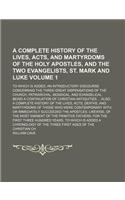 A Complete History of the Lives, Acts, and Martyrdoms of the Holy Apostles, and the Two Evangelists, St. Mark and Luke; To Which Is Added, an Introd