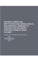 Historic Homes and Institutions and Genealogical and Personal Memoirs of Chester and Delaware Counties, Pennsylvania Volume 1